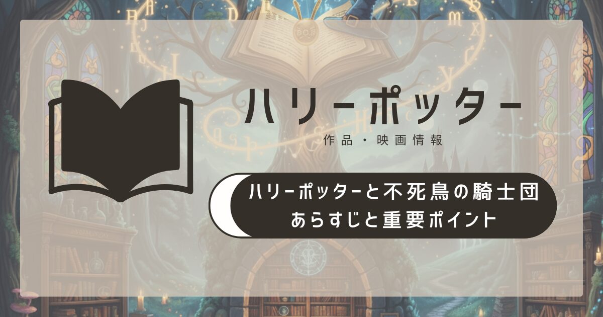 ハリー ポッター 不死鳥の騎士団 解説|あらすじと重要ポイント
