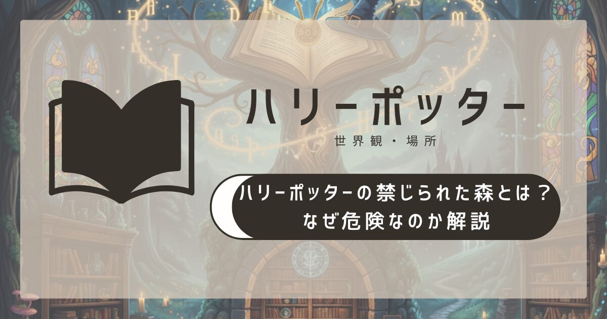 ハリーポッターの禁じられた森とは？なぜ危険なのか解説