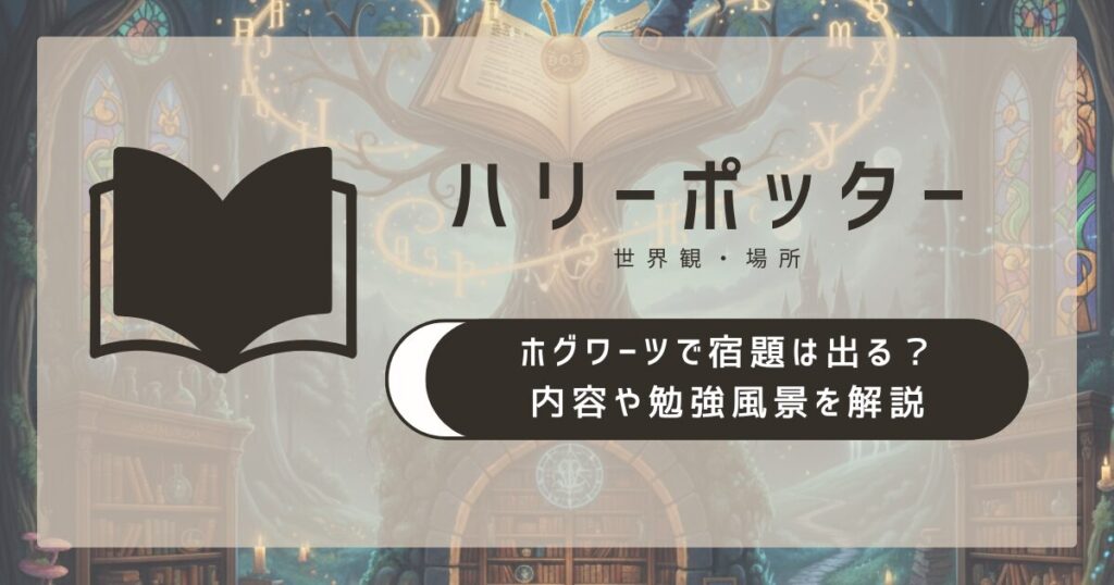 ホグワーツで宿題は出る？内容や勉強風景を解説