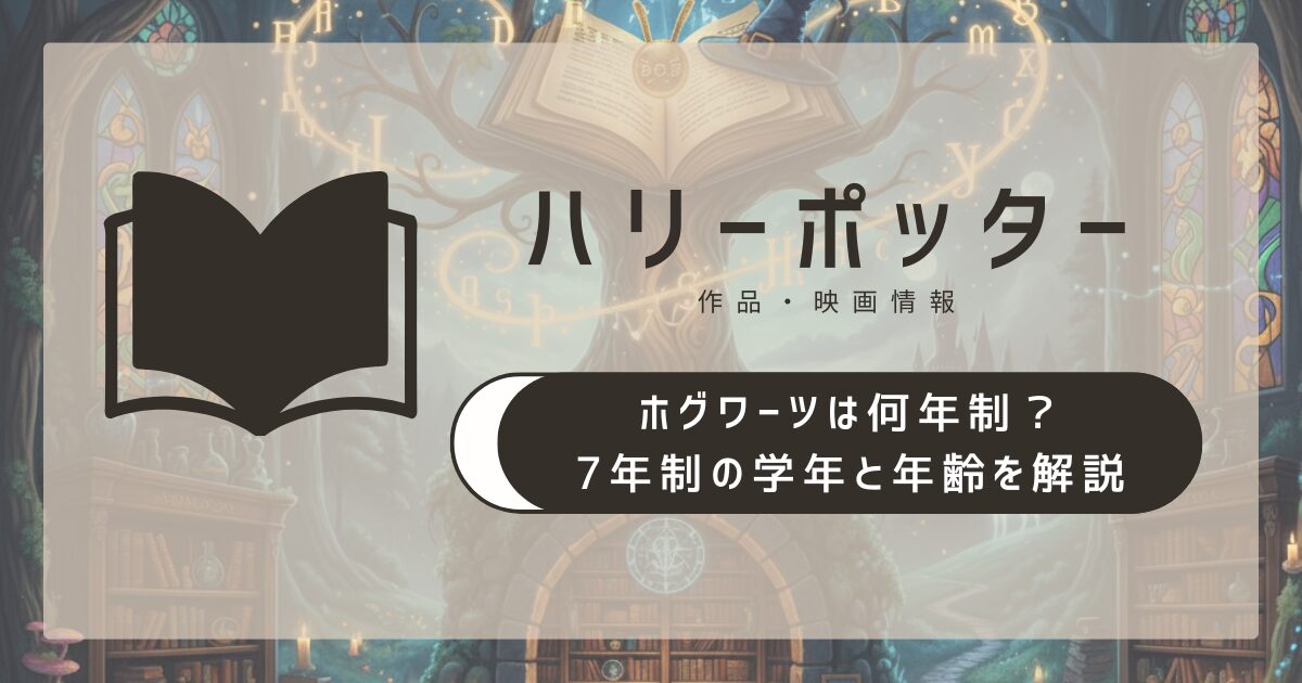 ホグワーツは何年制？7年制の学年と年齢を解説