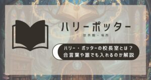 ハリー・ポッターの校長室とは?合言葉や誰でも入れるのか解説
