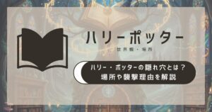 ハリー・ポッターの隠れ穴とは？場所や襲撃理由を解説