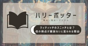 クィディッチのスニッチとは？他の得点が意味ないと言われる理由